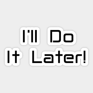 I'll Do It Later Sticker